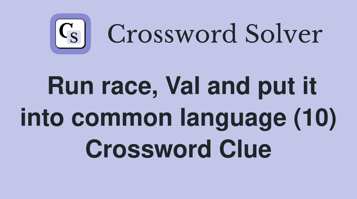 Run race, Val and put it into common language (10) Crossword Clue