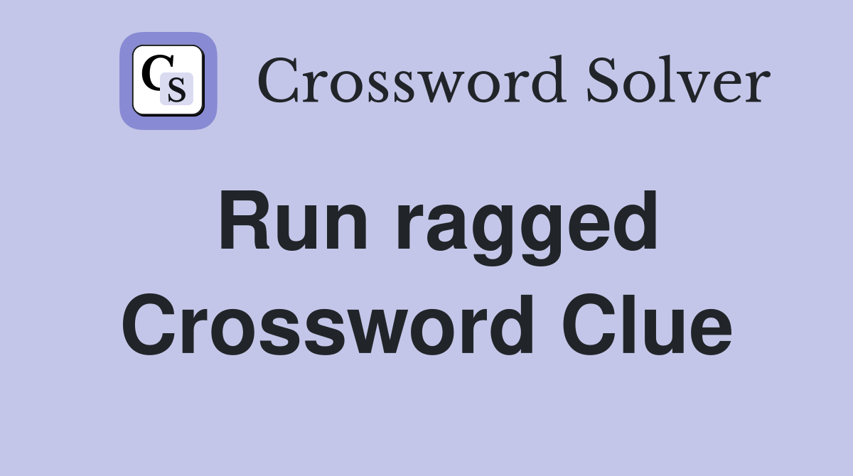 Run ragged Crossword Clue