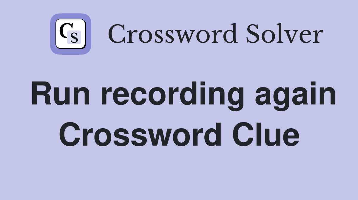 Run recording again Crossword Clue