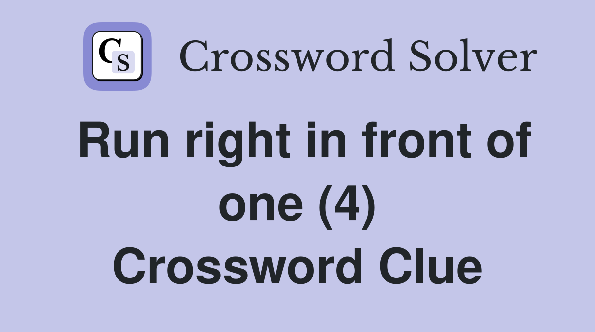 Run right in front of one (4) Crossword Clue