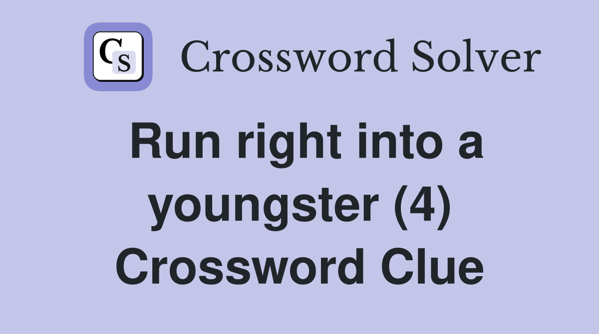 Run right into a youngster (4) Crossword Clue