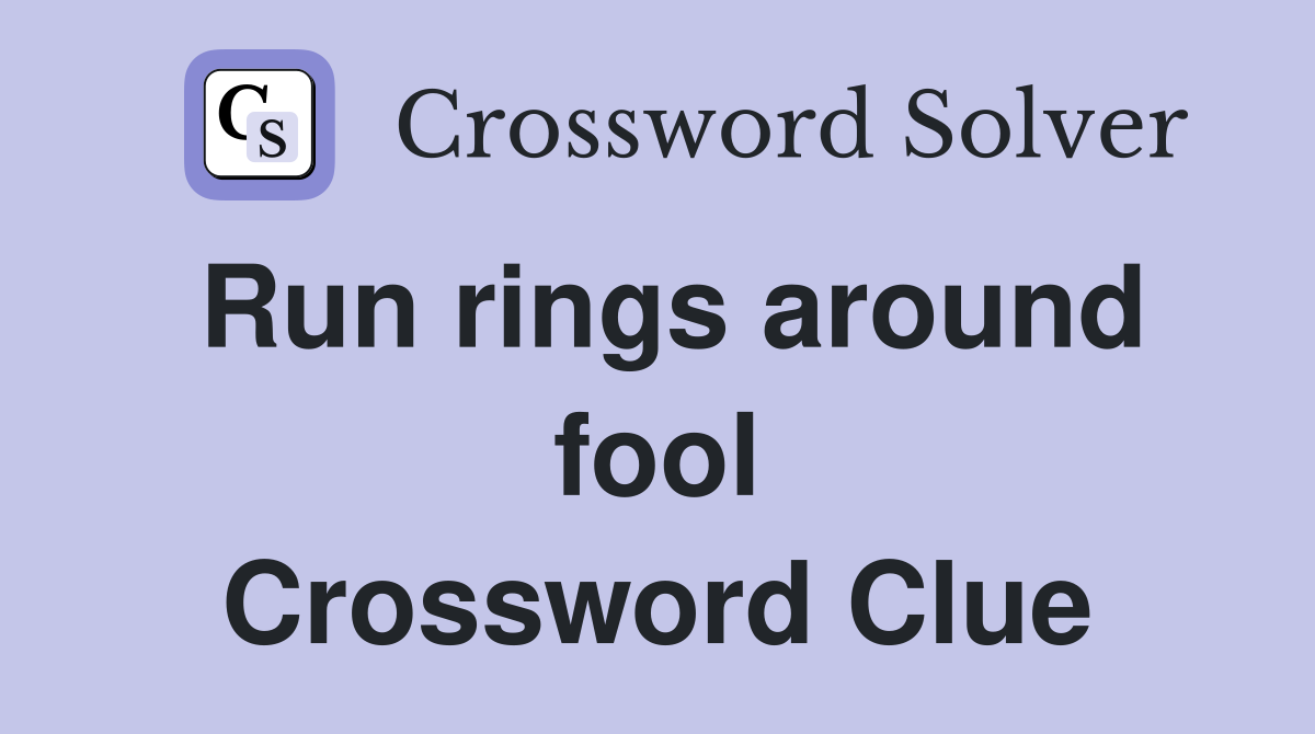 Run rings around fool Crossword Clue