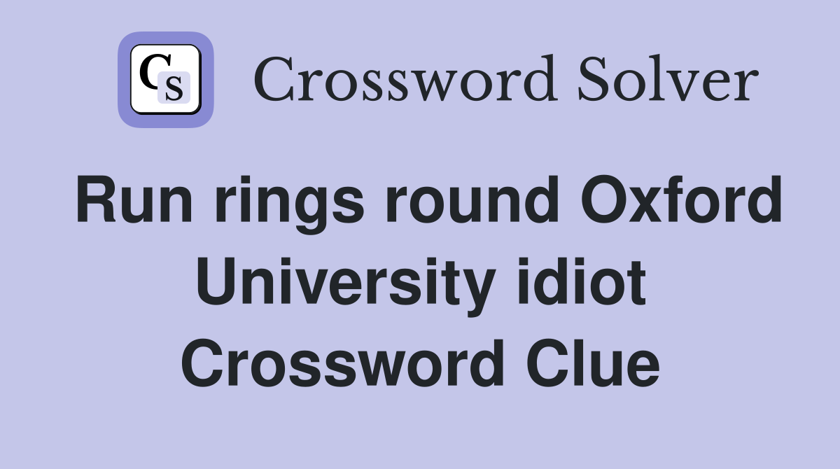 Run rings round Oxford University idiot Crossword Clue