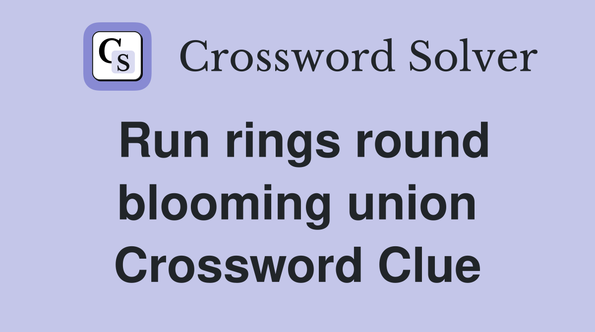 Run rings round blooming union Crossword Clue