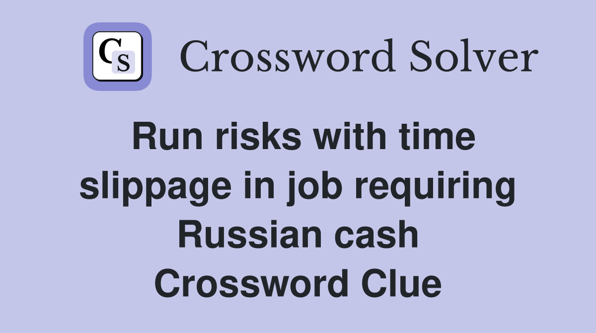 Run risks with time slippage in job requiring Russian cash Crossword Clue