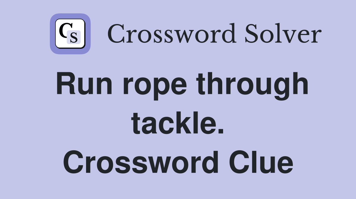 Run rope through tackle. Crossword Clue