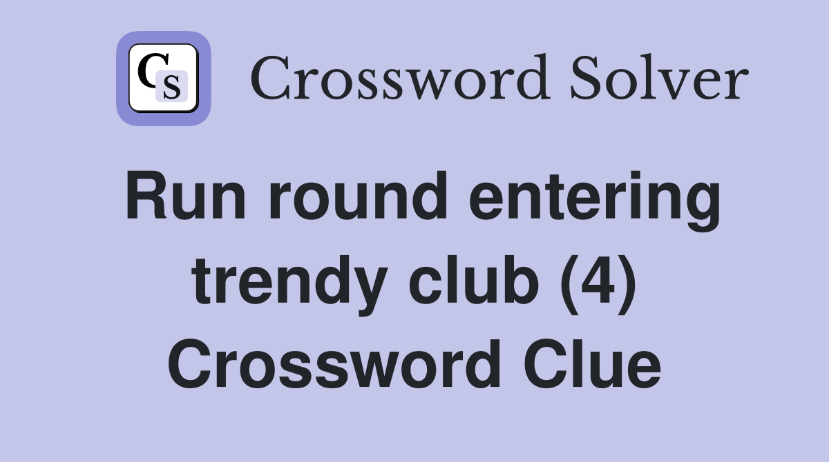 Run round entering trendy club (4) Crossword Clue