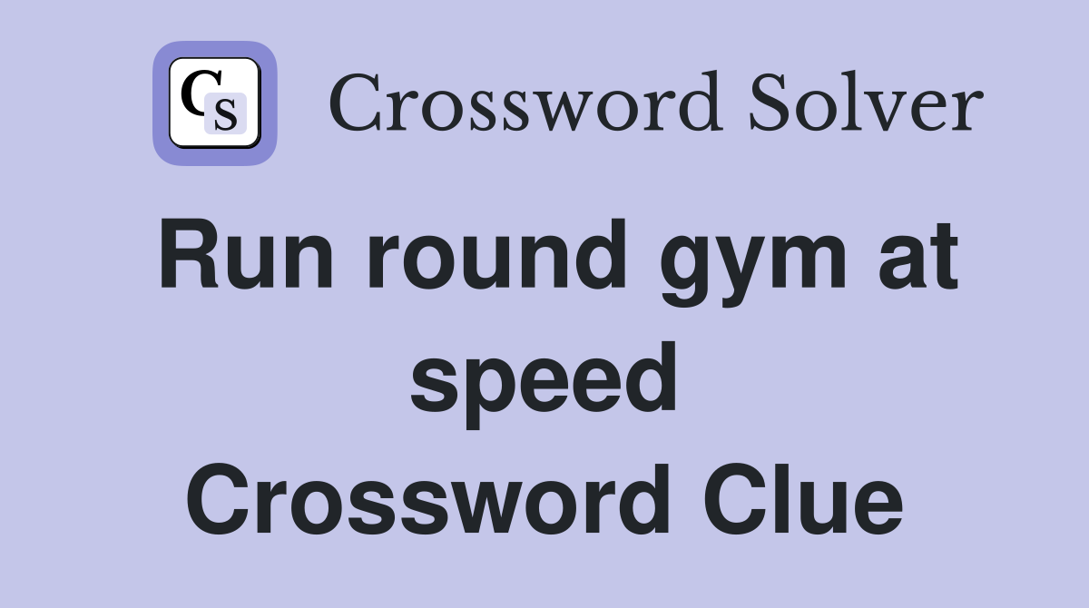 Run round gym at speed Crossword Clue