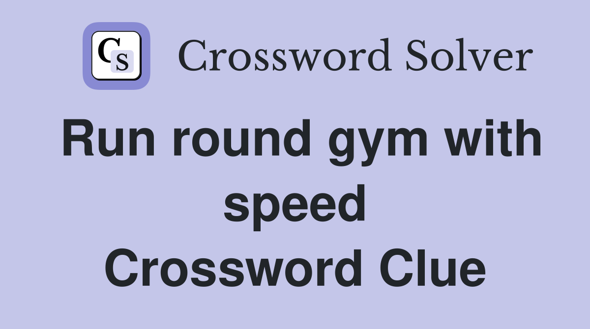 Run round gym with speed Crossword Clue