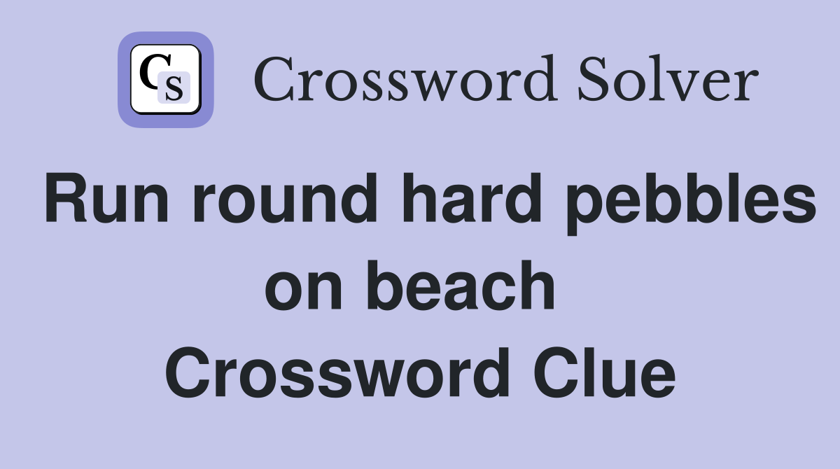Run round hard pebbles on beach  Crossword Clue