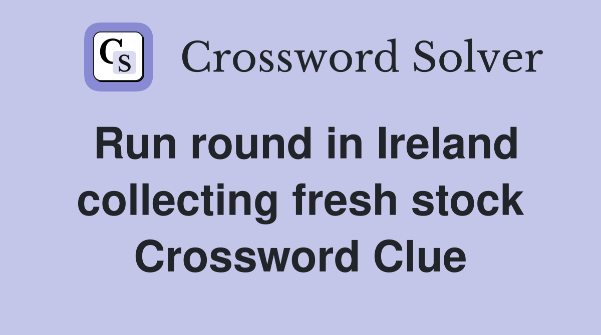 Run round in Ireland collecting fresh stock Crossword Clue