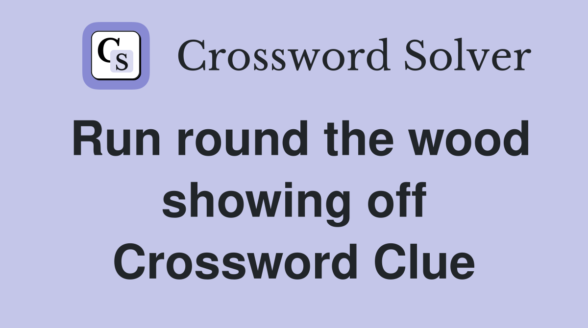 Run round the wood showing off Crossword Clue