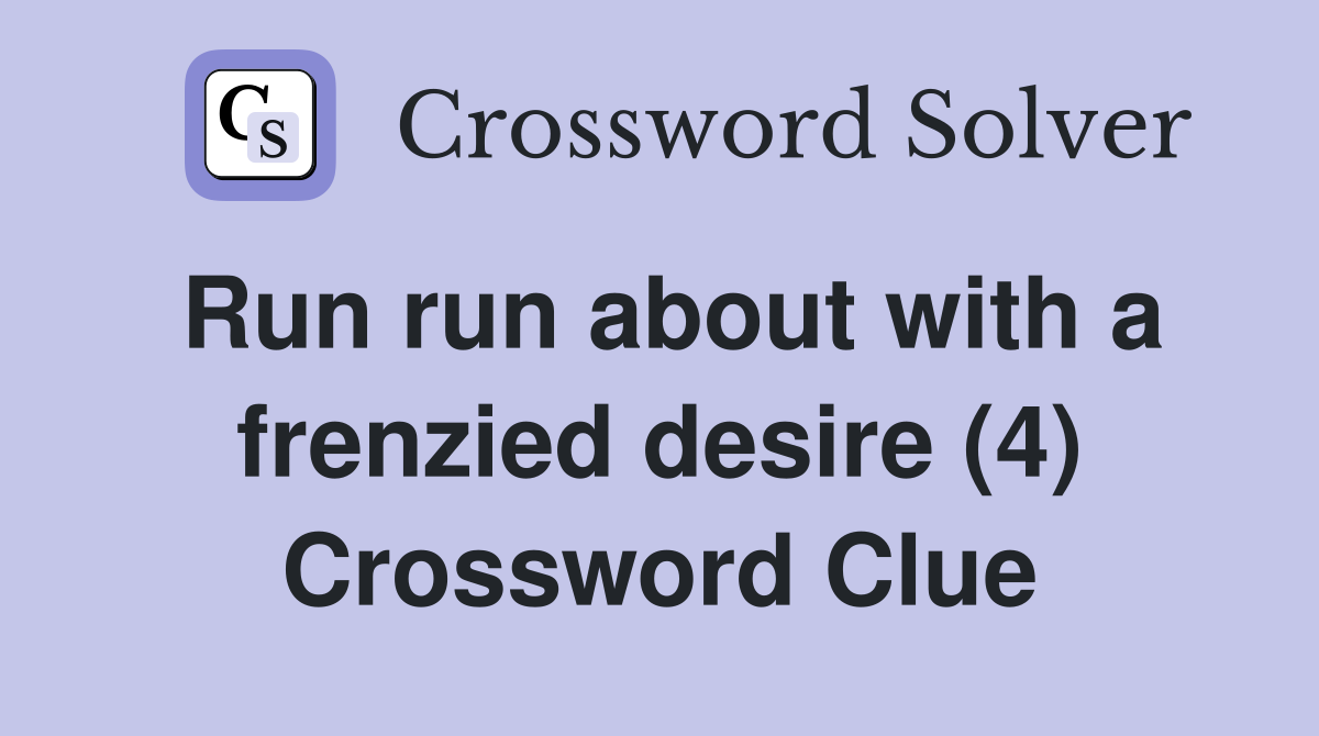 Run run about with a frenzied desire (4) Crossword Clue