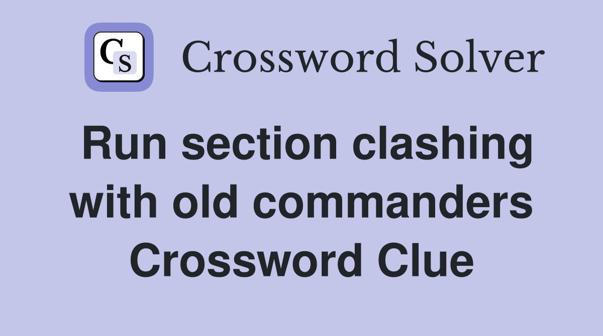 Run section clashing with old commanders Crossword Clue