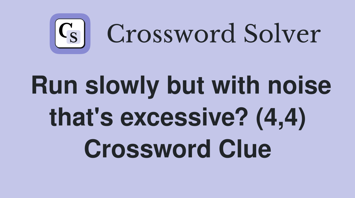 Run slowly but with noise that's excessive? (4,4) Crossword Clue