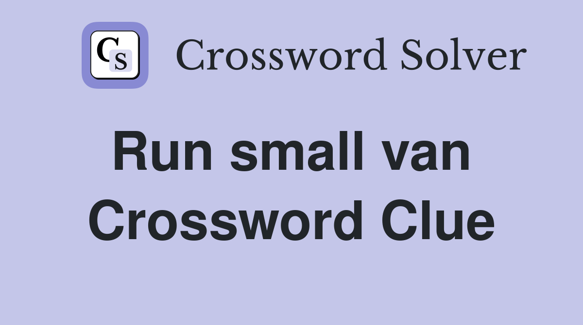 Run small van  Crossword Clue
