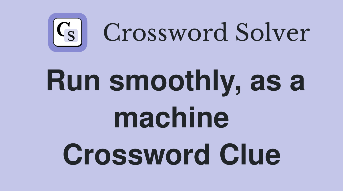 Run smoothly, as a machine Crossword Clue