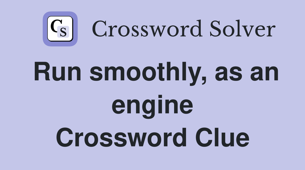 Run smoothly, as an engine Crossword Clue