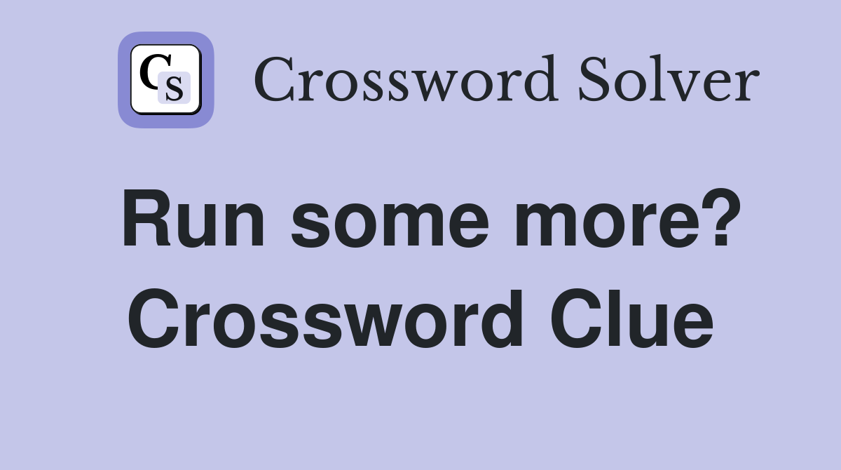 Run some more? Crossword Clue