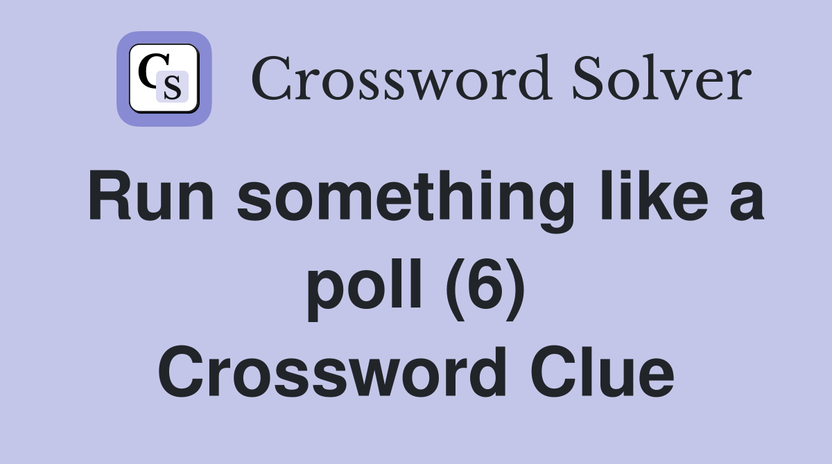 Run something like a poll (6) Crossword Clue