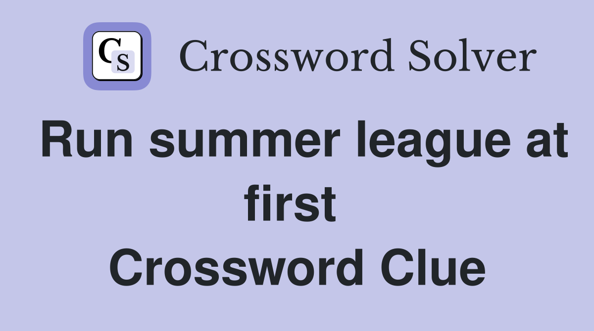 Run summer league at first  Crossword Clue