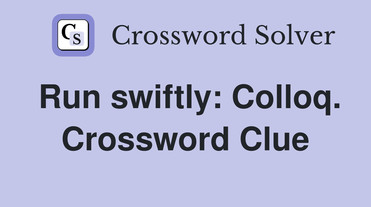 Run swiftly: Colloq. Crossword Clue