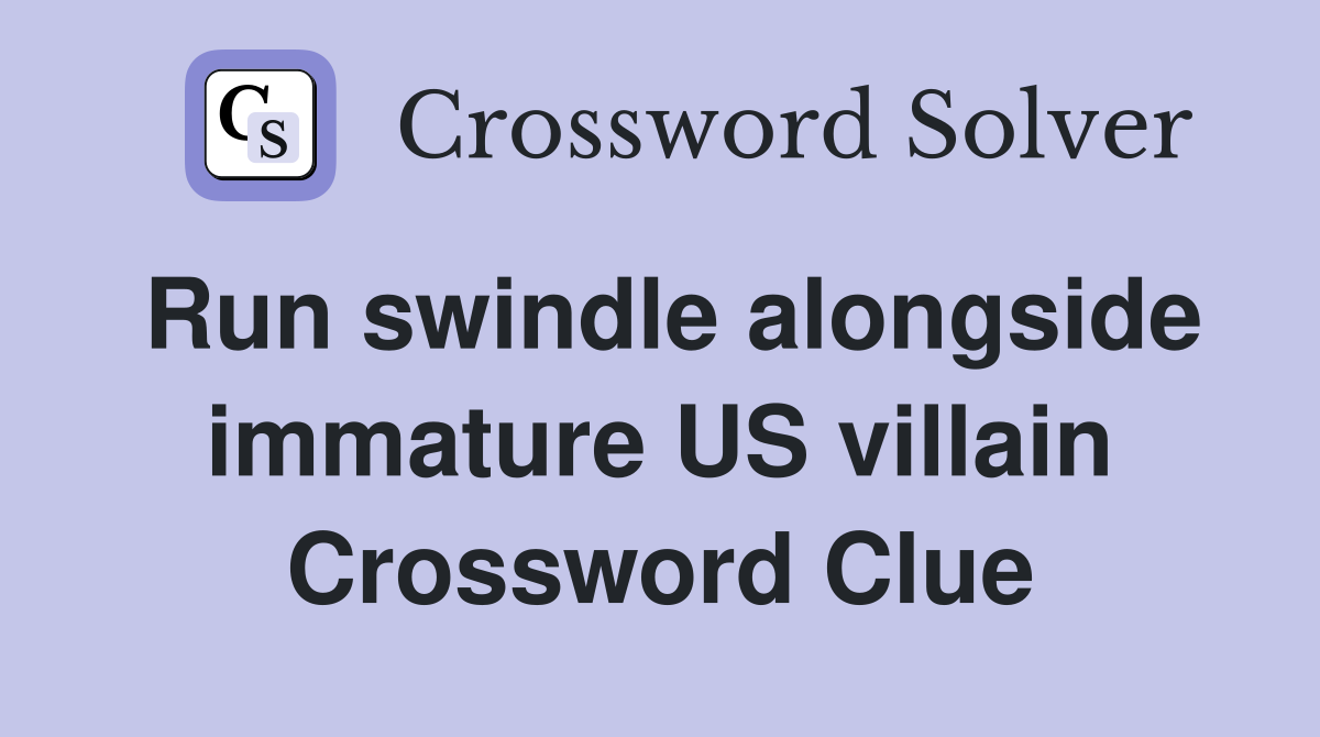 Run swindle alongside immature US villain Crossword Clue