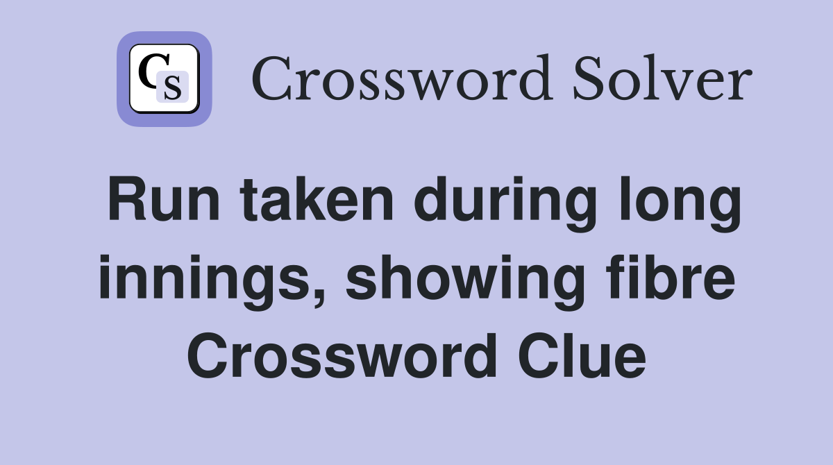 Run taken during long innings, showing fibre Crossword Clue