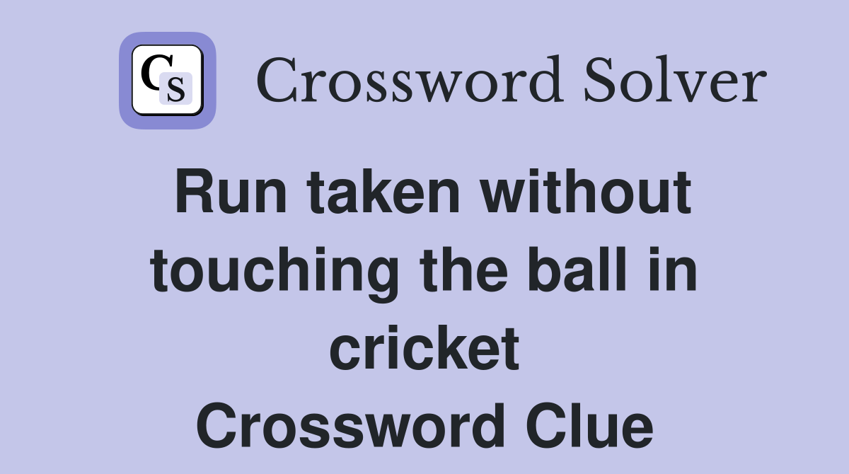 Run taken without touching the ball in cricket Crossword Clue