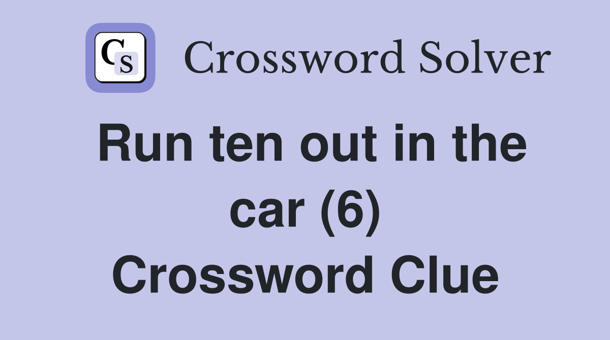 Run ten out in the car (6) Crossword Clue