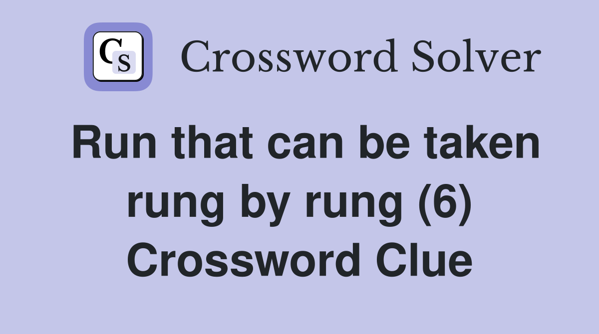 Run that can be taken rung by rung (6) Crossword Clue