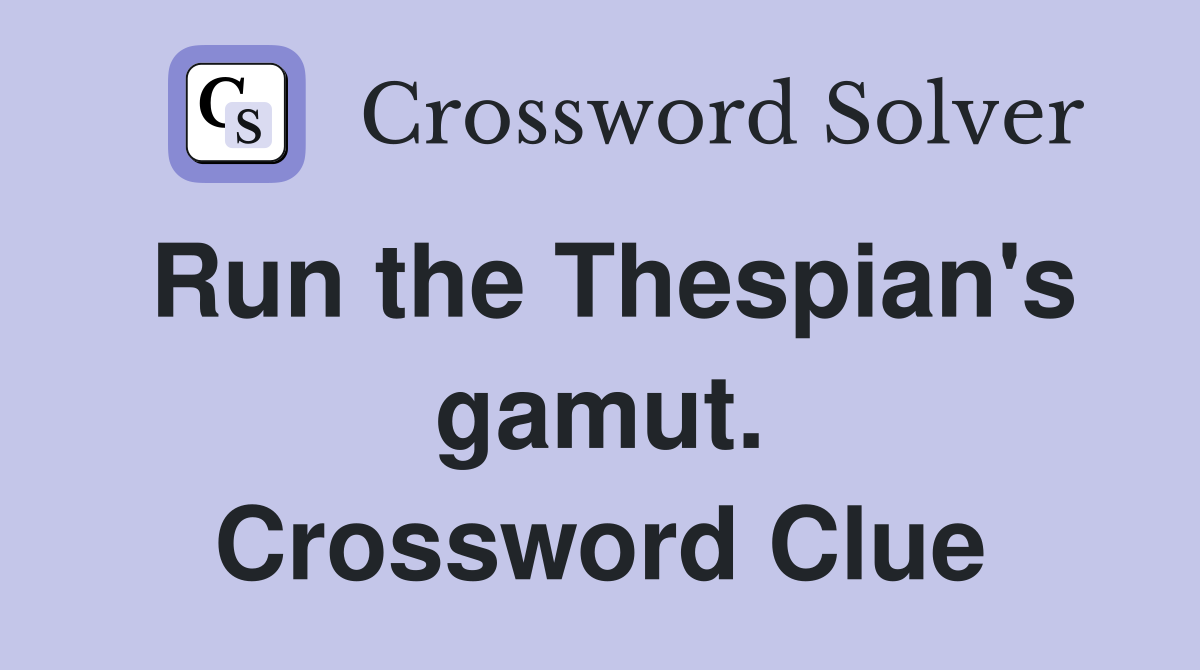 Run the Thespian's gamut. Crossword Clue