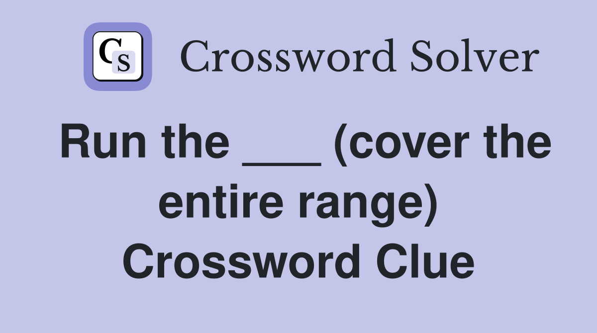 Run the ___ (cover the entire range) Crossword Clue