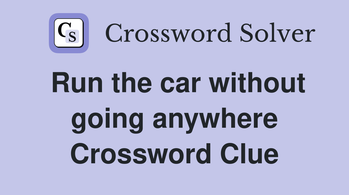 Run the car without going anywhere Crossword Clue
