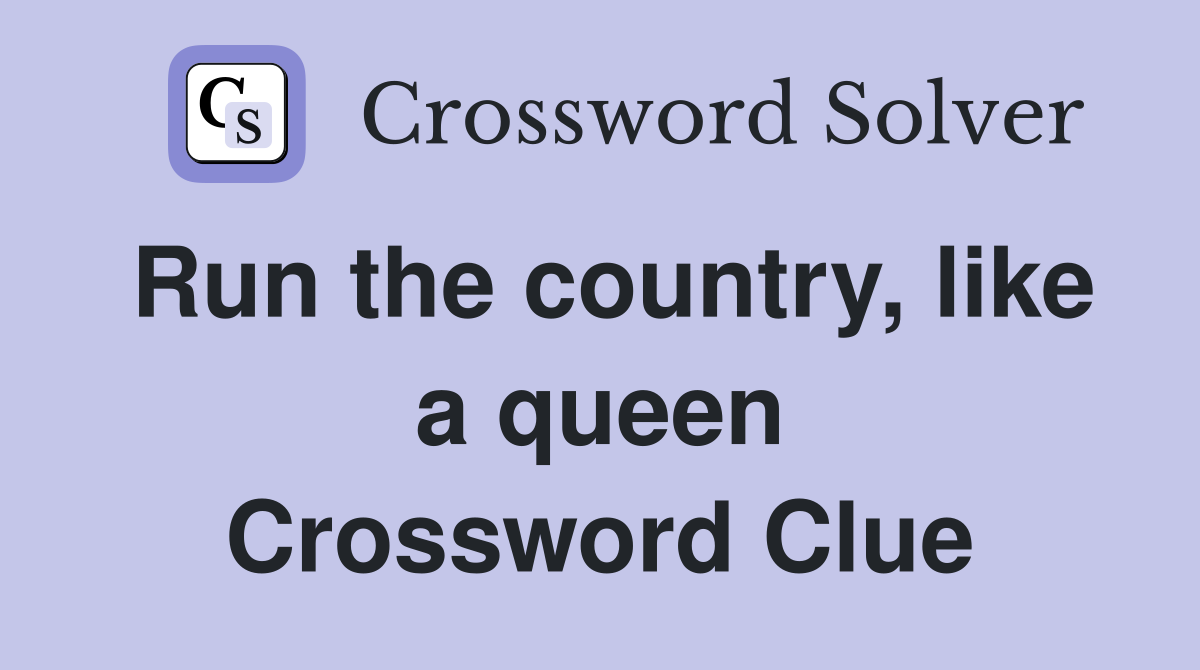 Run the country, like a queen Crossword Clue