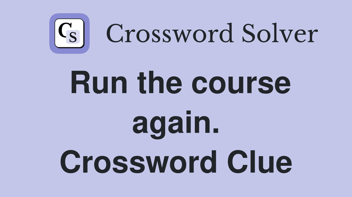 Run the course again. Crossword Clue