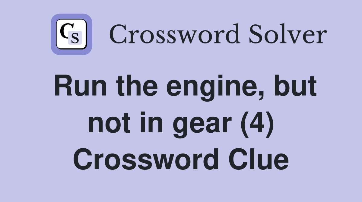 Run the engine, but not in gear (4) Crossword Clue