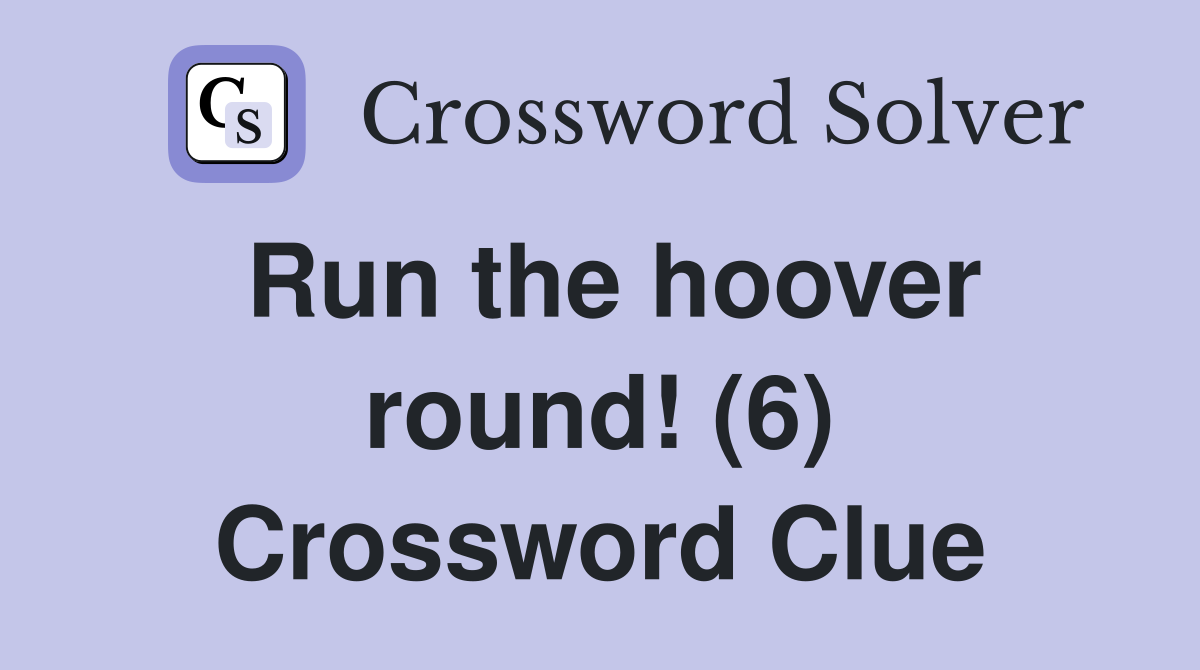 Run the hoover round! (6) Crossword Clue