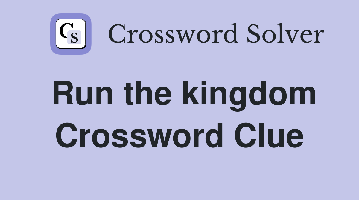 Run the kingdom Crossword Clue