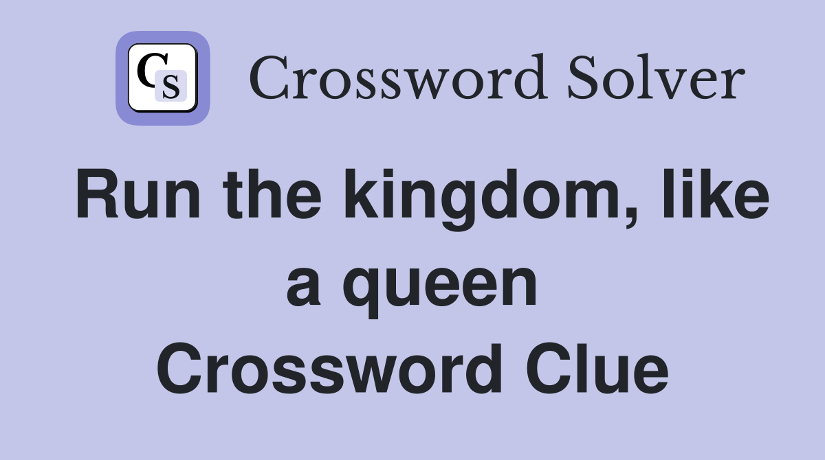 Run the kingdom, like a queen Crossword Clue