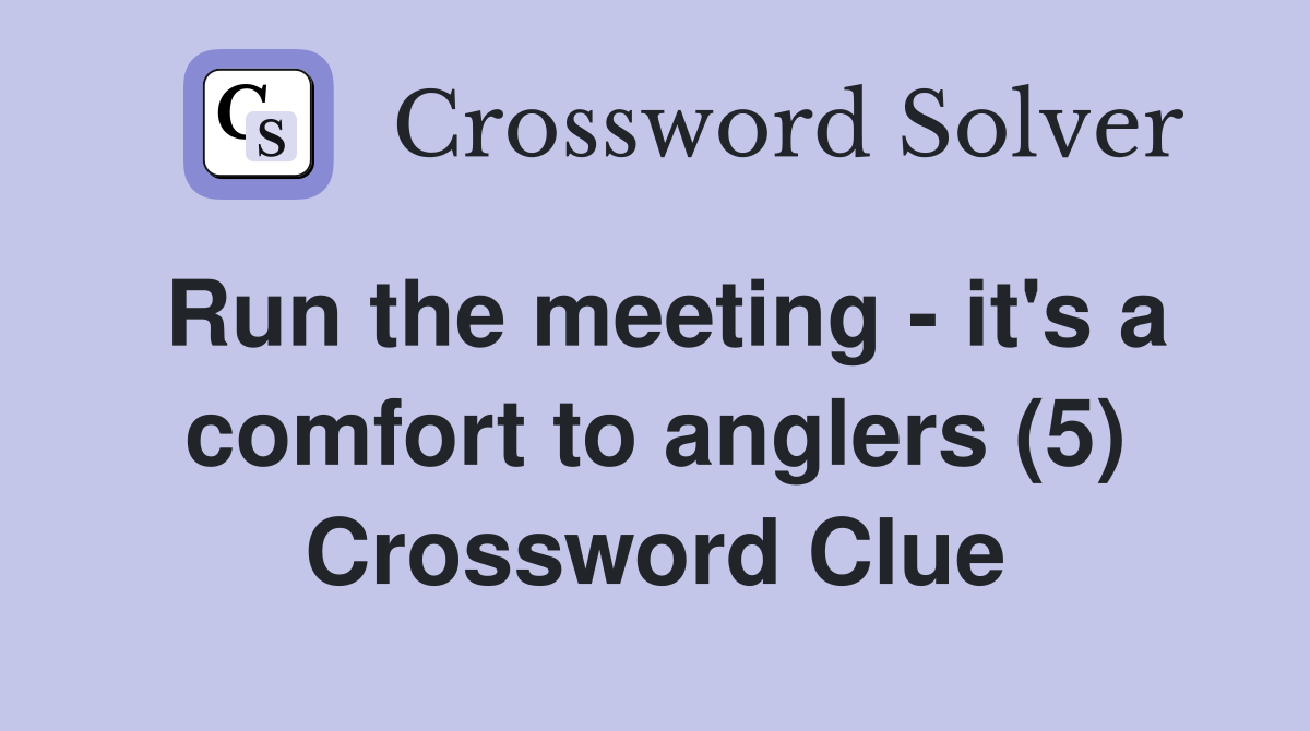 Run the meeting - it's a comfort to anglers (5) Crossword Clue
