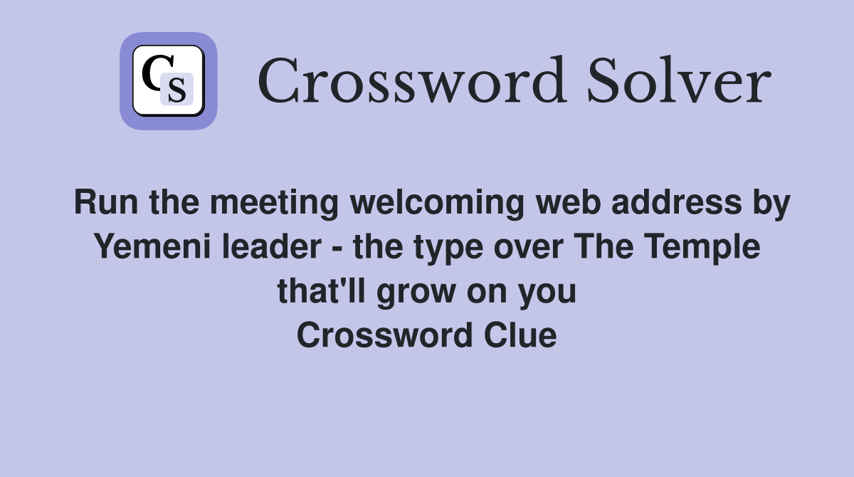 Run the meeting welcoming web address by Yemeni leader - the type over The Temple that'll grow on you Crossword Clue