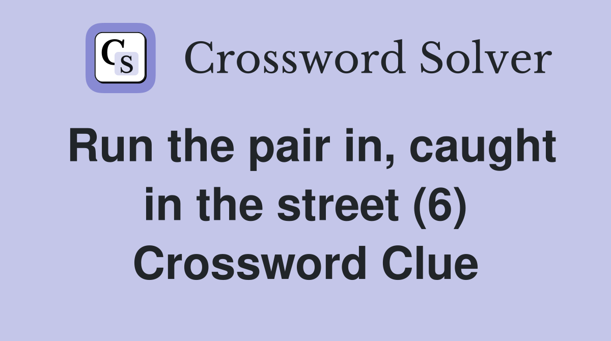 Run the pair in, caught in the street (6) Crossword Clue
