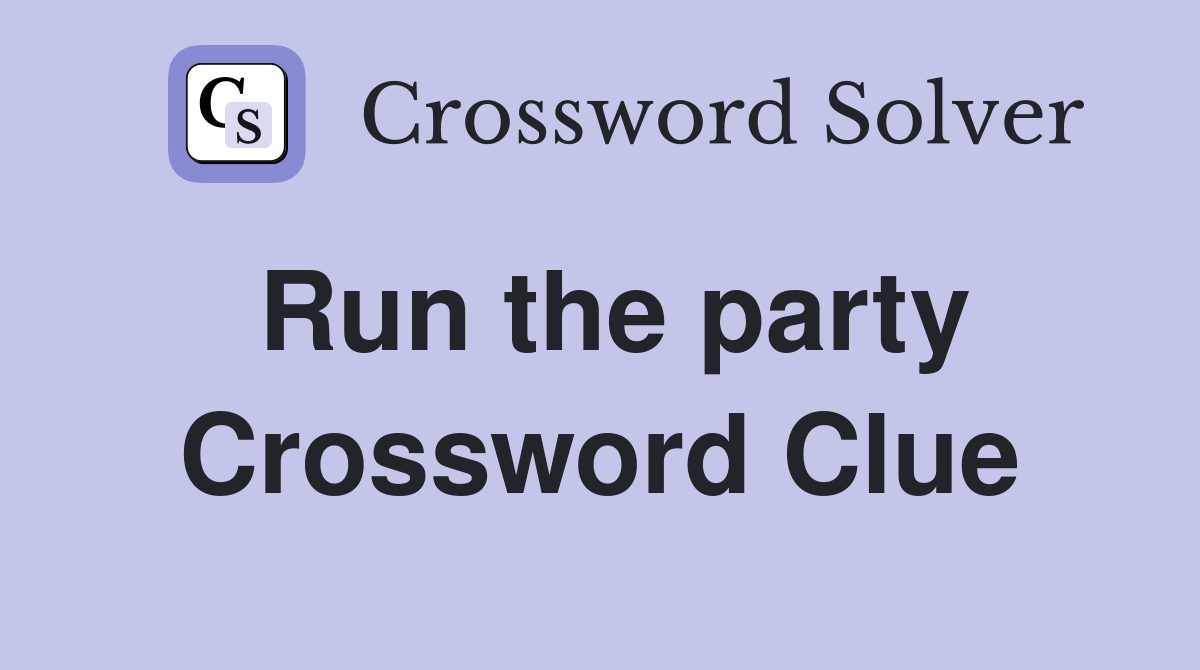 Run the party Crossword Clue