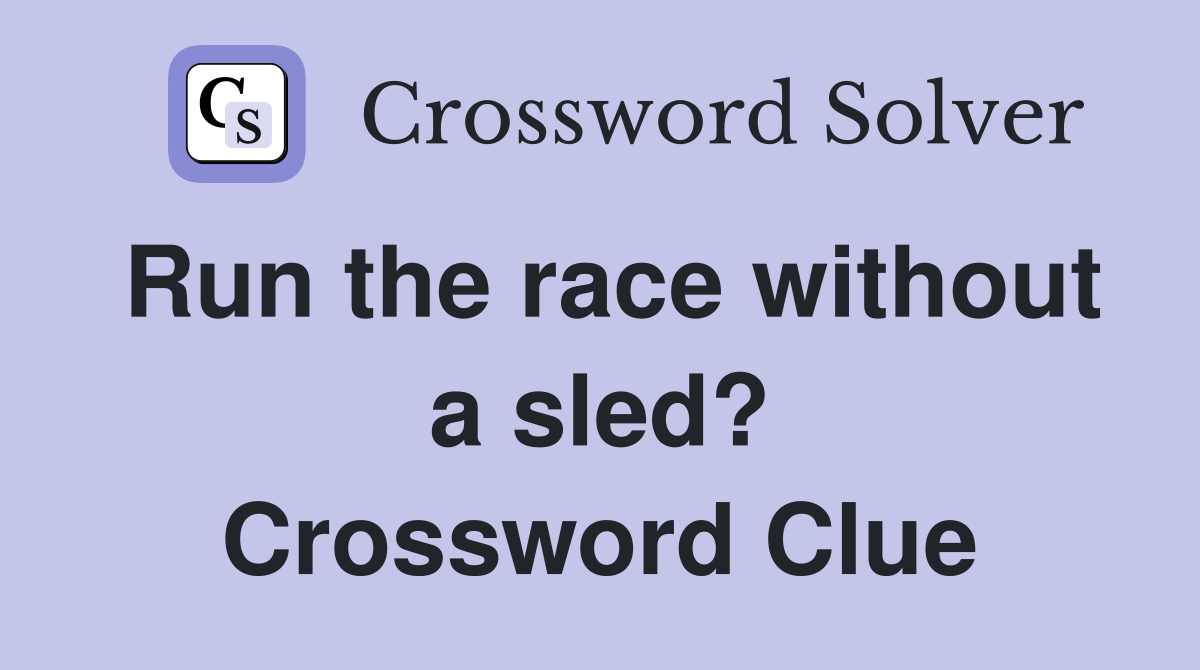 Run the race without a sled? Crossword Clue
