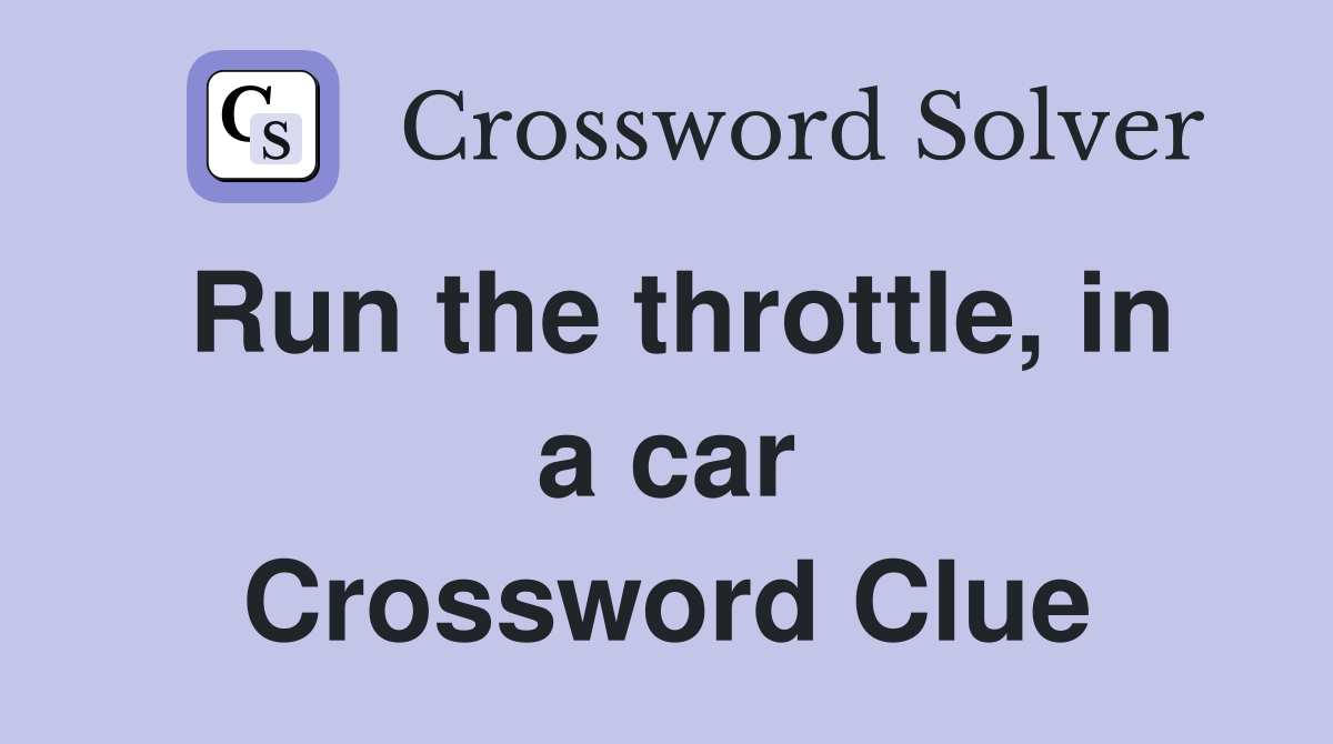 Run the throttle, in a car Crossword Clue
