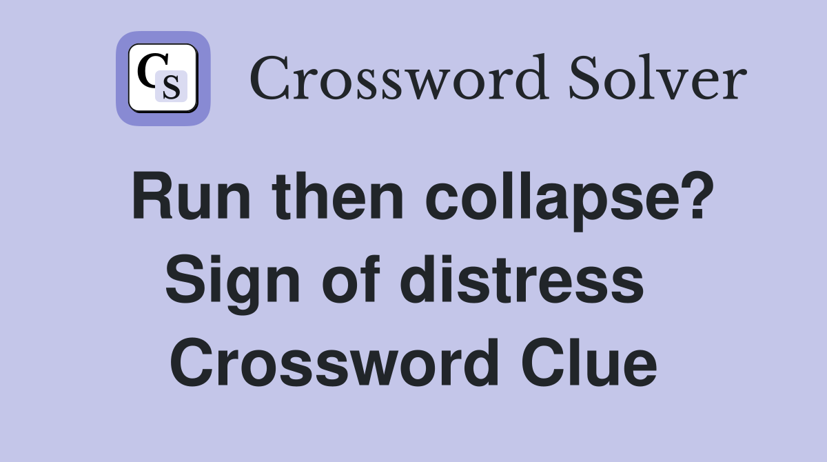 Run then collapse? Sign of distress  Crossword Clue