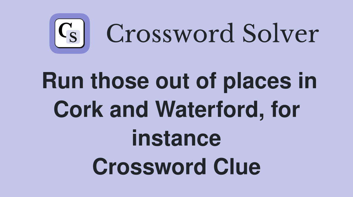 Run those out of places in Cork and Waterford, for instance Crossword Clue