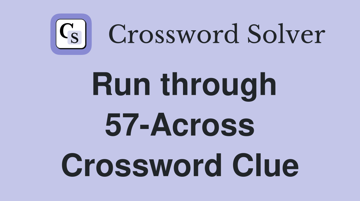 Run through 57-Across Crossword Clue