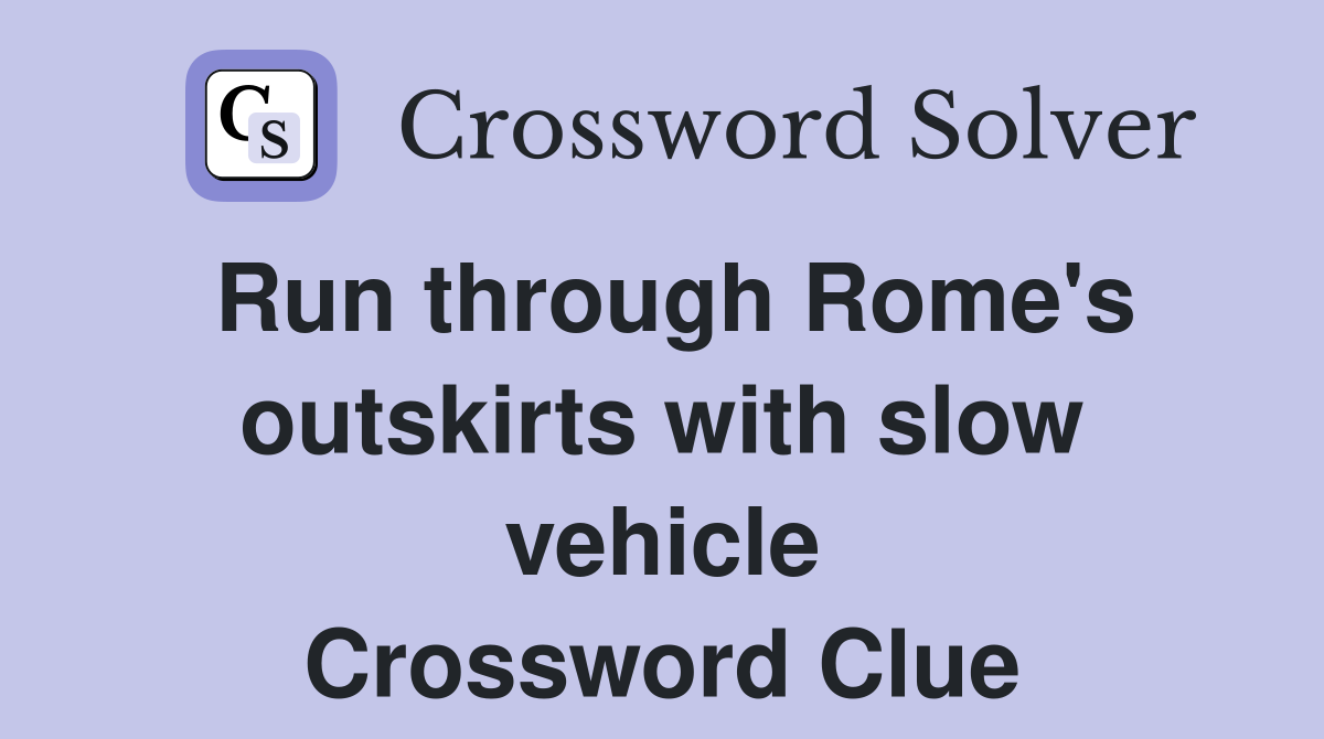 Run through Rome's outskirts with slow vehicle Crossword Clue